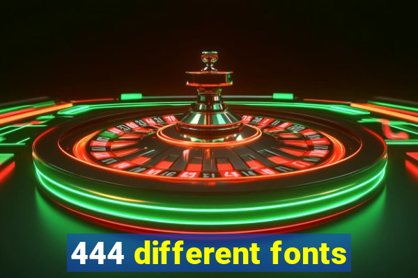 444 different fonts